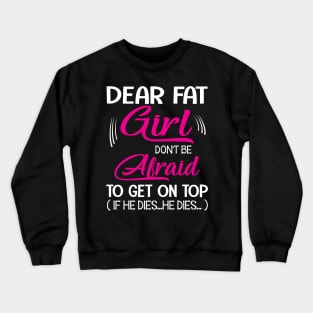 Dear Fat Girl Don't Be Afraid To Get On Top If He Dies He Dies Summer Holidays Christmas In July Crewneck Sweatshirt